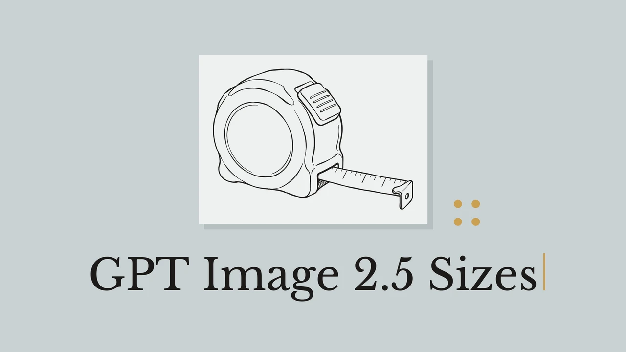 Black ink measuring tape on pale paper, a blue-gray background, geometric accents and the title GPT Image 2.5 Sizes.